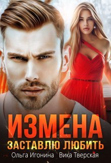 «Измена. Заставлю любить» Вика Тверская, Ольга Игонина