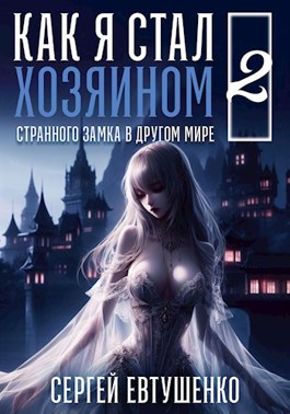 «Как я стал хозяином странного замка в другом мире. Книга 2» Евтушенко Сергей