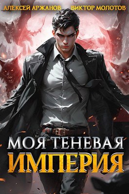 Читать онлайн «Моя Теневая Империя» Виктор Молотов, Алексей Аржанов