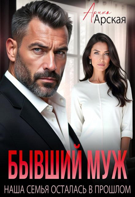 Читать онлайн «Бывший муж. Наша семья осталась в прошлом»  Арина Арская