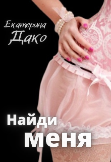 Читать онлайн «Найди меня» Екатерина Дако Читать онлайн «Найди меня» Екатерина Дако