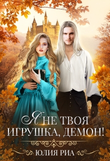 Читать онлайн «Я не твоя игрушка, демон!» Юлия Риа