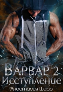 Читать онлайн «Варвар 2. Исступление» Анастасия Шерр Читать онлайн «Варвар 2. Исступление» Анастасия Шерр