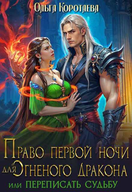 Читать онлайн «Право первой ночи для огненного дракона. Переписать судьбу» Ольга Коротаева Читать онлайн «Право первой ночи для огненного дракона. Переписать судьбу» Ольга Коротаева