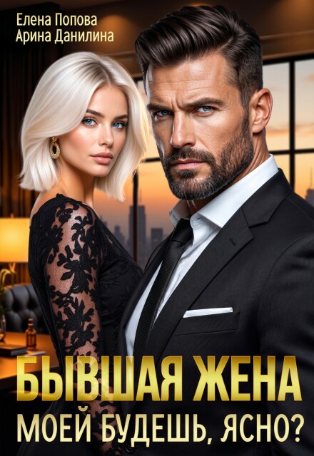 Читать онлайн «Бывшая жена. Моей будешь, ясно?» Елена Попова, Арина Данилина Читать онлайн «Бывшая жена. Моей будешь, ясно?» Елена Попова, Арина Данилина
