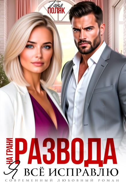 Читать онлайн «На грани развода. Я всё исправлю» Таня Поляк Читать онлайн «На грани развода. Я всё исправлю» Таня Поляк