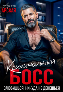 Читать онлайн «Криминальный босс. Влюбишься, никуда не денешься» Арина Арская Читать онлайн «Криминальный босс. Влюбишься, никуда не денешься» Арина Арская