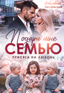 Читать онлайн «Подари мне семью! Присяга на любовь» Вероника Лесневская Читать онлайн «Подари мне семью! Присяга на любовь» Вероника Лесневская