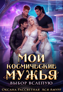 Читать онлайн «Мои космические мужья. Выбор вслепую» Оксана Рассветная Читать онлайн «Мои космические мужья. Выбор вслепую» Оксана Рассветная