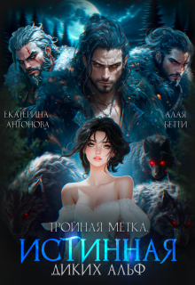 Читать онлайн «Тройная метка. Истинная диких Альф» Екатерина Антонова Читать онлайн «Тройная метка. Истинная диких Альф» Екатерина Антонова