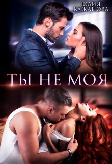Читать онлайн «Ты не моя» Юлия Кажанова Читать онлайн «Ты не моя» Юлия Кажанова